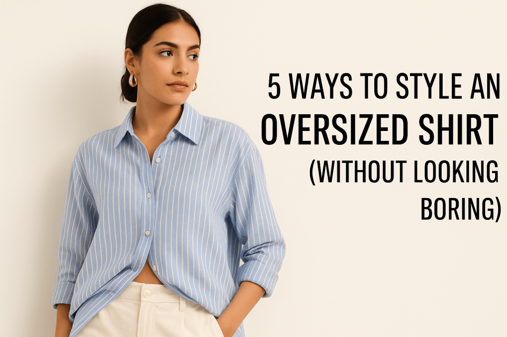 5 Ways to Style an Oversized Shirt (Without Looking&nbsp;Boring)